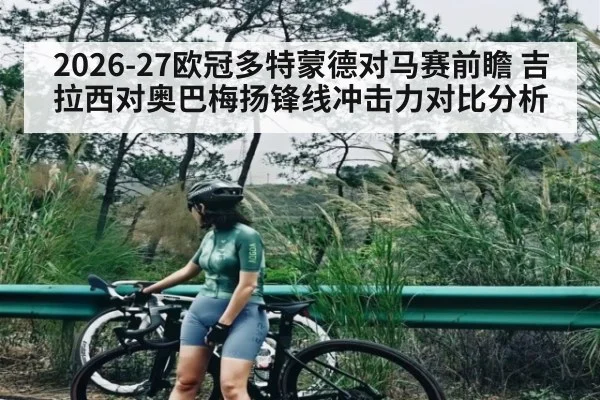 2026-27欧冠多特蒙德对马赛前瞻 吉拉西对奥巴梅扬锋线冲击力对比分析 | c7c7